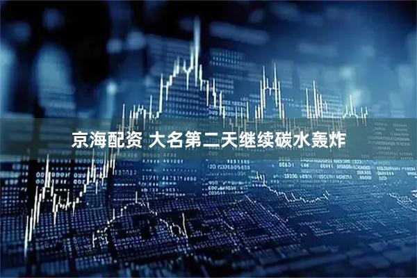 京海配资 大名第二天继续碳水轰炸