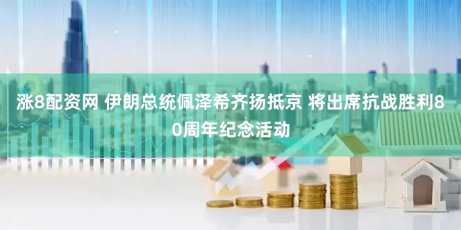 涨8配资网 伊朗总统佩泽希齐扬抵京 将出席抗战胜利80周年纪念活动